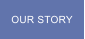 OUR STORY